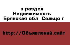  в раздел : Недвижимость . Брянская обл.,Сельцо г.